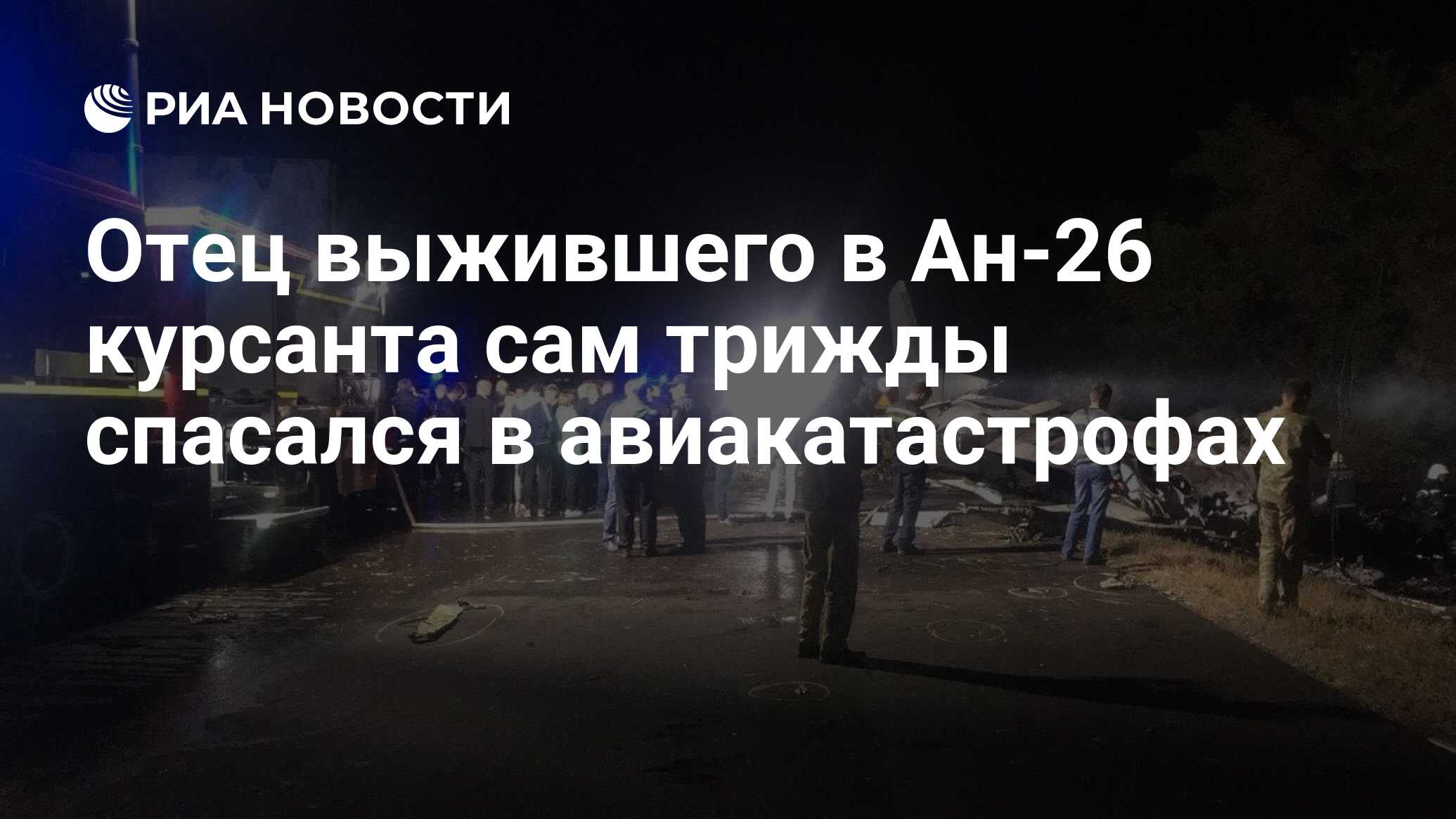 Отец выжившего в Ан-26 курсанта сам трижды спасался в авиакатастрофах