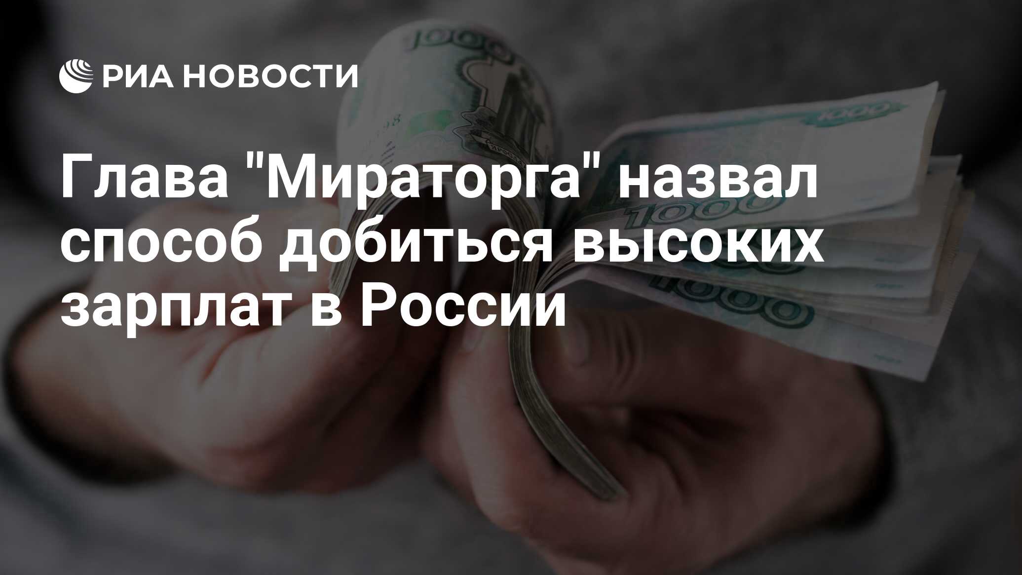 Глава "Мираторга" назвал способ добиться высоких зарплат в России - РИА Новости, 04.07.2021