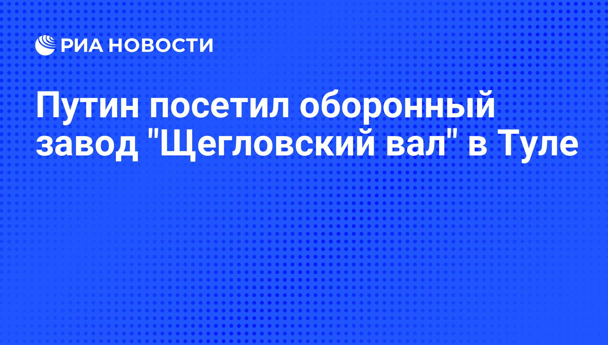 Путин посетил оборонный завод Щегловский вал в Туле - РИА Новости, 01